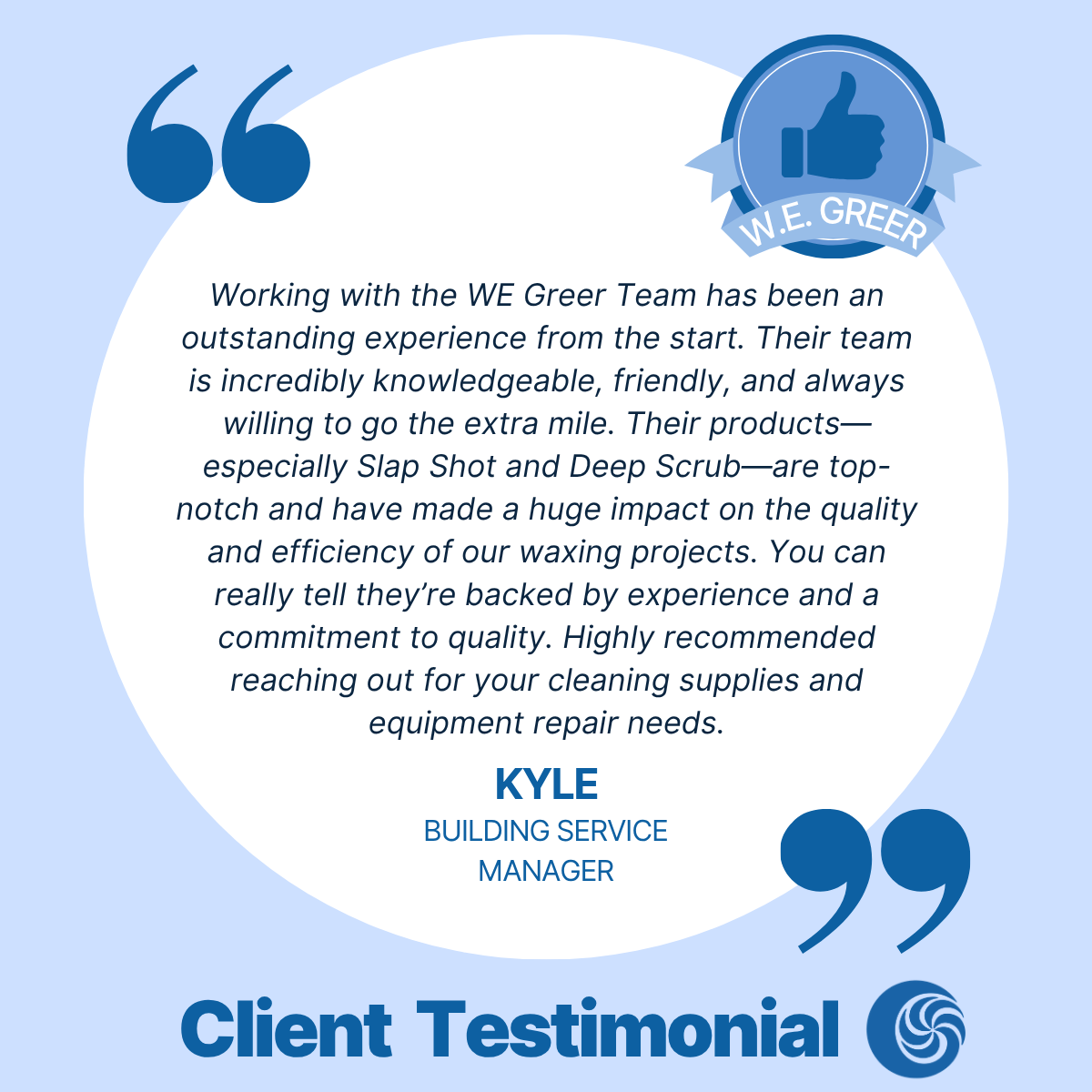 Working with the WE Greer Team has been an outstanding experience from the start. Their team is incredibly knowledgeable, friendly, and always willing to go the extra mile. Their products—especially Slap Shot and Deep Scrub—are top-notch and have made a huge impact on the quality and efficiency of our waxing projects. You can really tell they’re backed by experience and a commitment to quality. Highly recommended reaching out for your cleaning supplies and equipment repair needs. - Kyle (Building Service Manager)